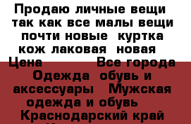 Продаю личные вещи, так как все малы,вещи почти новые, куртка кож.лаковая (новая › Цена ­ 5 000 - Все города Одежда, обувь и аксессуары » Мужская одежда и обувь   . Краснодарский край,Краснодар г.